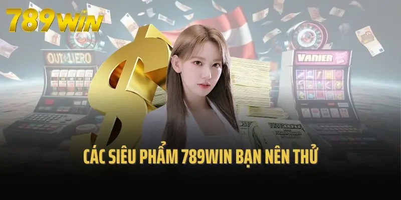 Các siêu phẩm 789win bạn nên thử