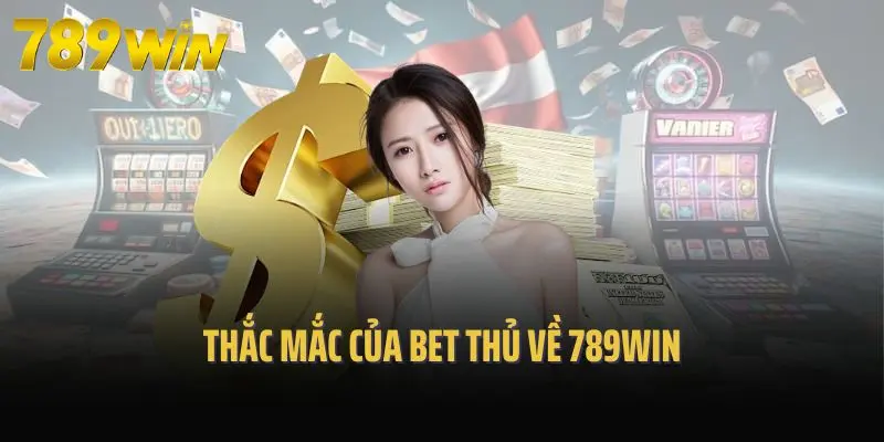 Thắc mắc của bet thủ về 789win