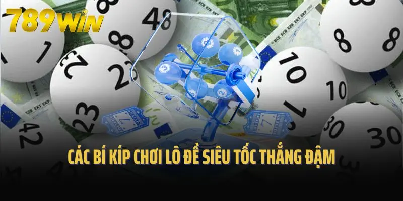Các bí kíp chơi lô đề siêu tốc thắng đậm