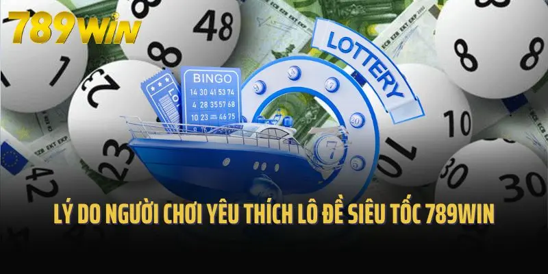 Những lý do người chơi yêu thích lô đề siêu tốc 789win