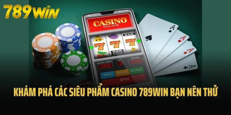 Khám phá các siêu phẩm casino 789win bạn nên thử