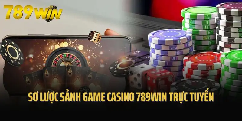 Sơ lược sảnh game casino 789win trực tuyến