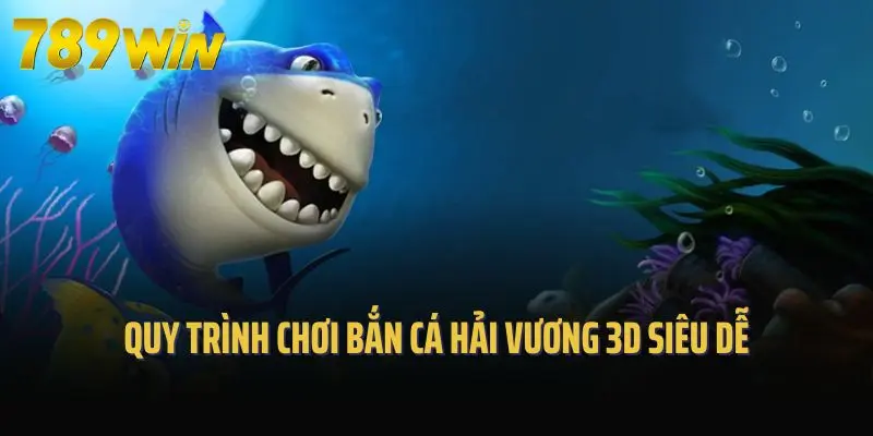 Quy trình chơi bắn cá hải vương 3D siêu dễ