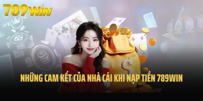 Những cam kết của nhà cái khi nạp tiền 789win