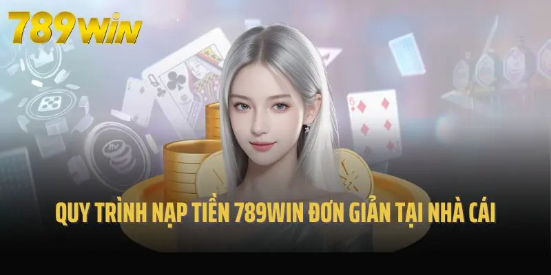 Quy trình nạp tiền 789win đơn giản tại nhà cái