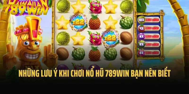 Những lưu ý khi chơi nổ hũ 789win bạn nên biết
