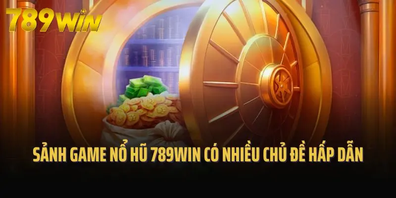 Sảnh game nổ hũ 789win có nhiều chủ đề hấp dẫn