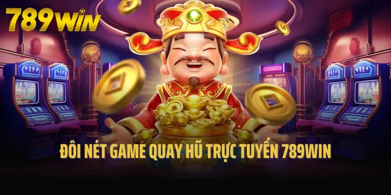 Đôi nét game quay hũ trực tuyến 789win