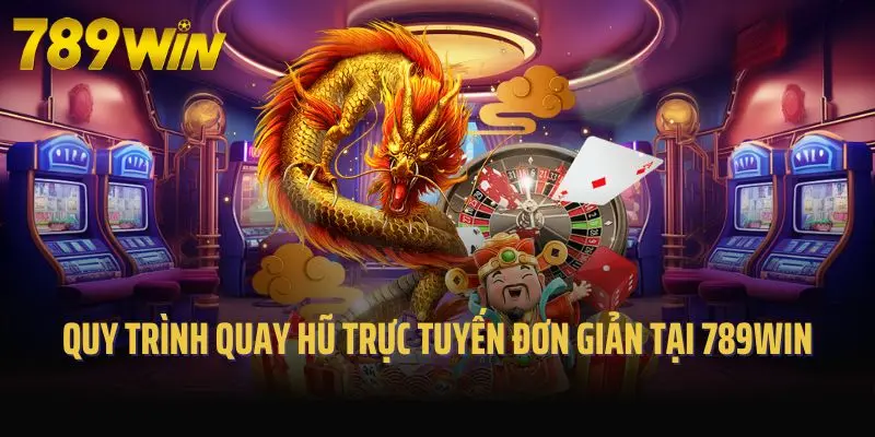 Quy trình quay hũ trực tuyến đơn giản tại 789win