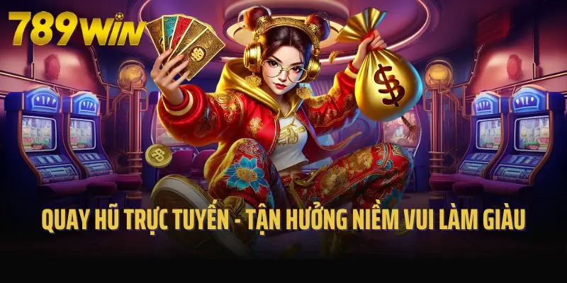 Quay Hũ Trực Tuyến Tại 789win - Tận Hưởng Niềm Vui Làm Giàu