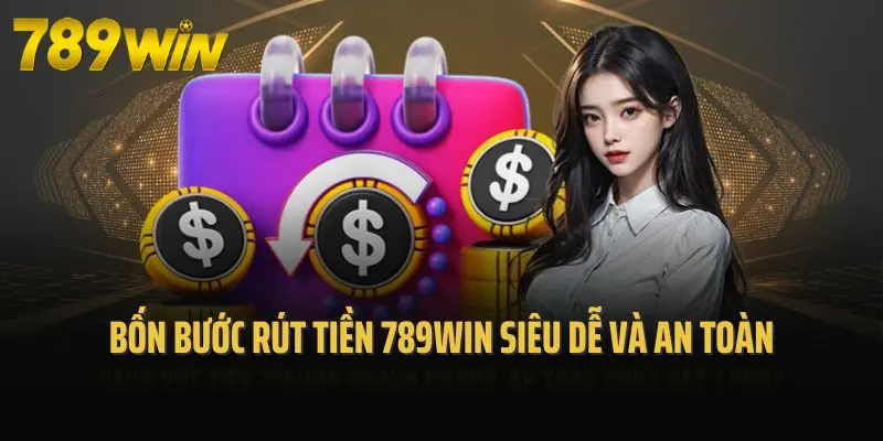 Bốn bước rút tiền 789win siêu dễ và an toàn