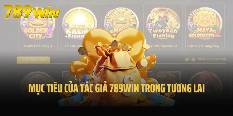 Mục tiêu của tác giả 789win trong tương lai