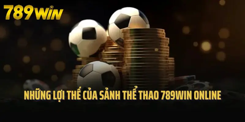 Những lợi thế của sảnh cược thể thao 789win online