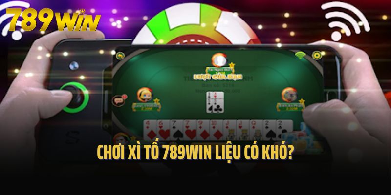 Chơi Xì tố 789win liệu có khó?