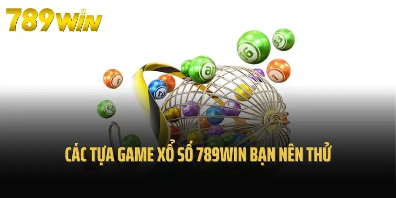 Các tựa game xổ số 789win bạn nên thử